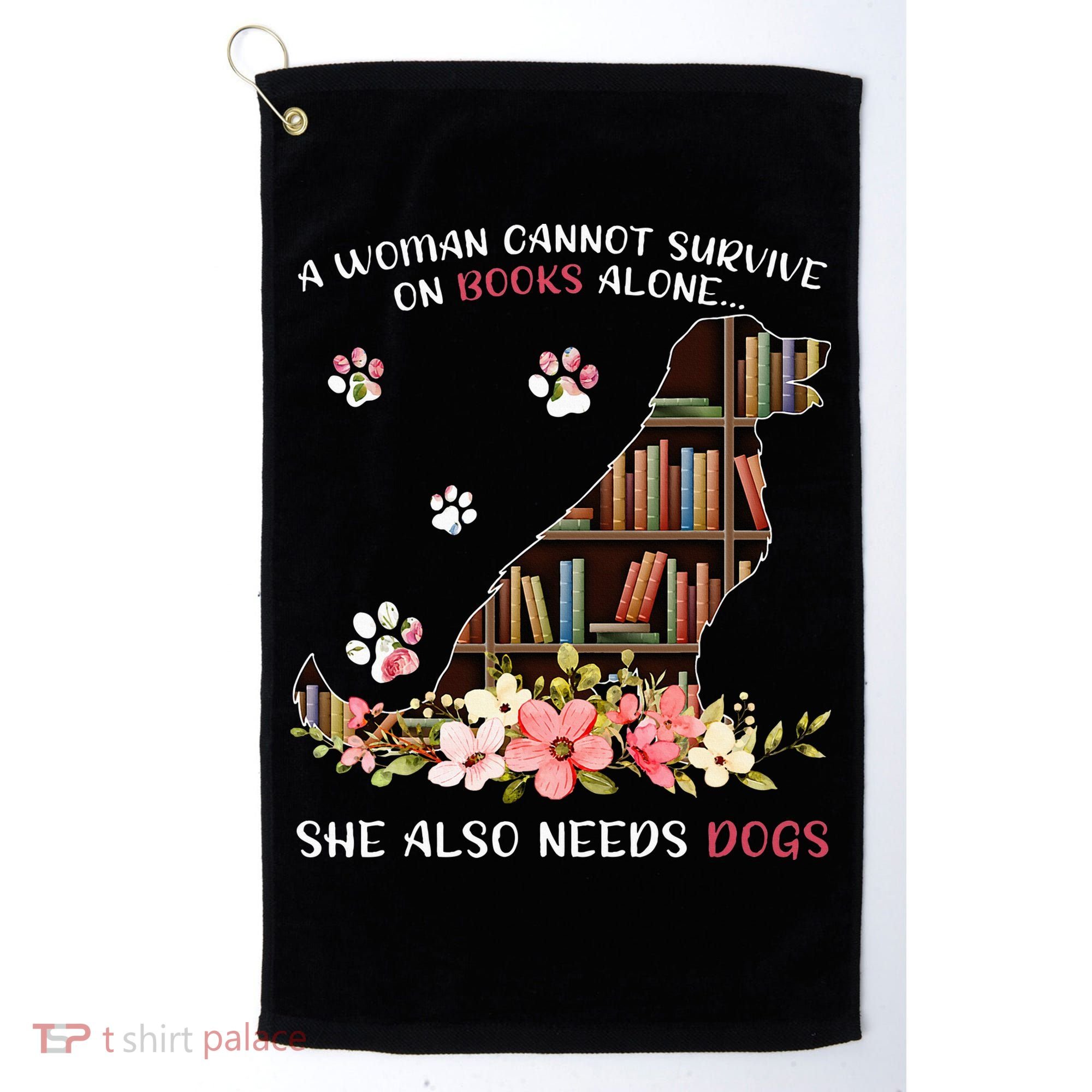 A Woman Cannot Survive On Books Alone She Also Needs Dogs Golf Towel