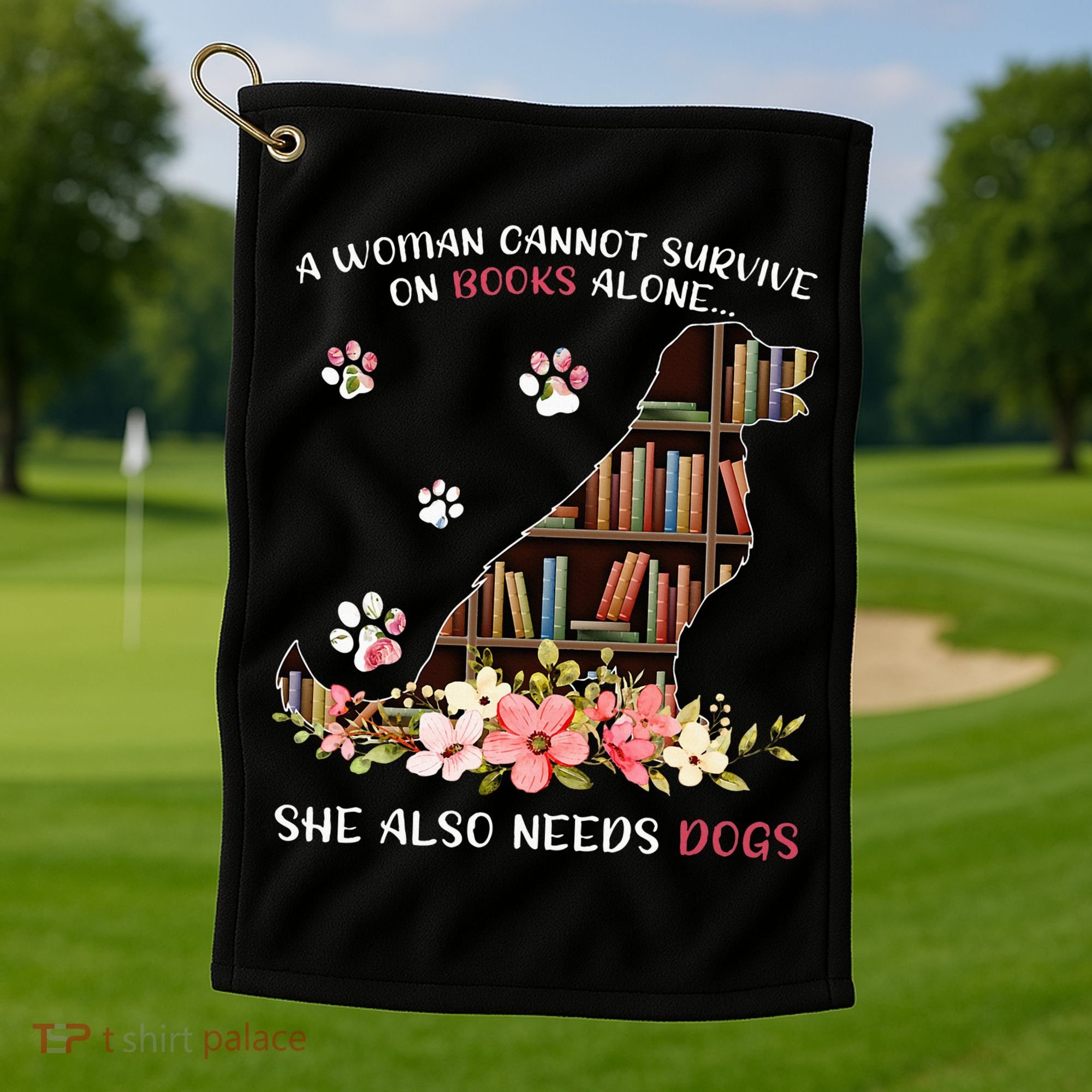 A Woman Cannot Survive On Books Alone She Also Needs Dogs Golf Towel