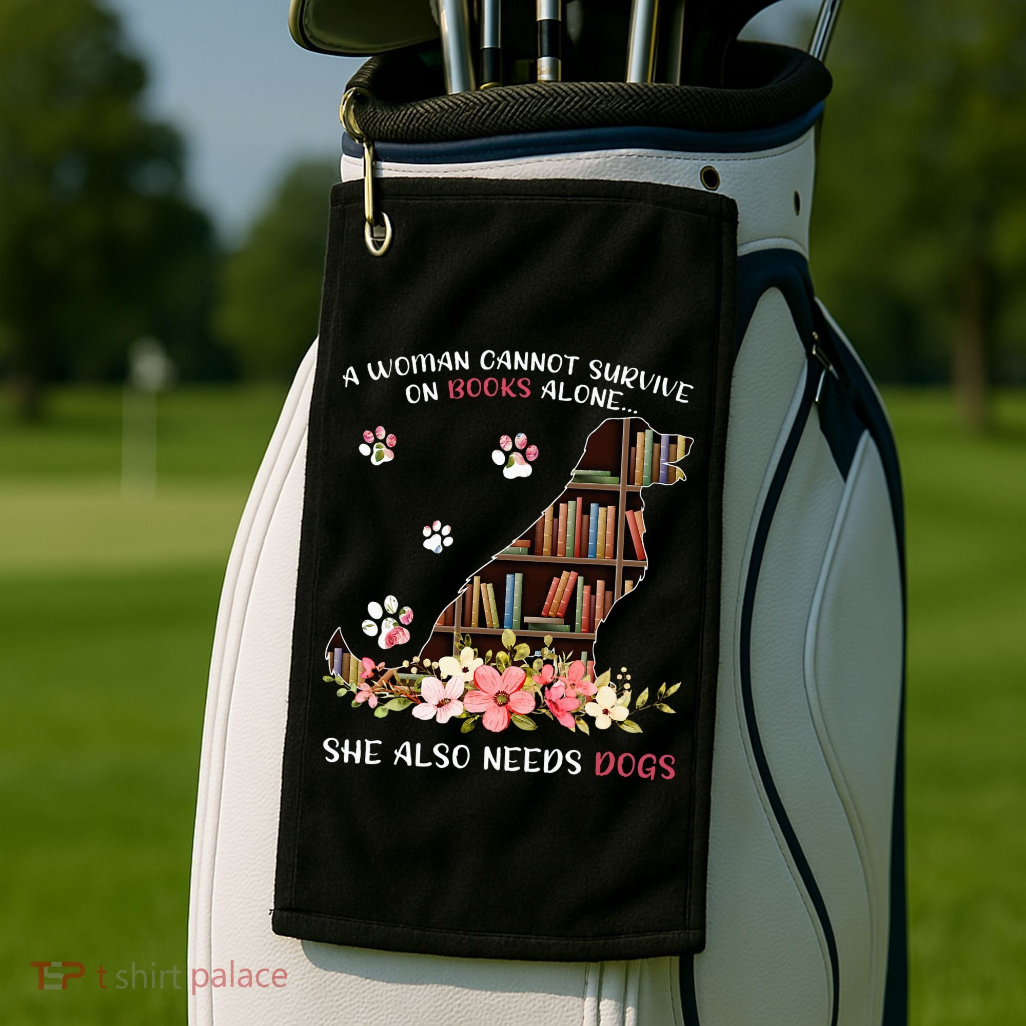 A Woman Cannot Survive On Books Alone She Also Needs Dogs Golf Towel