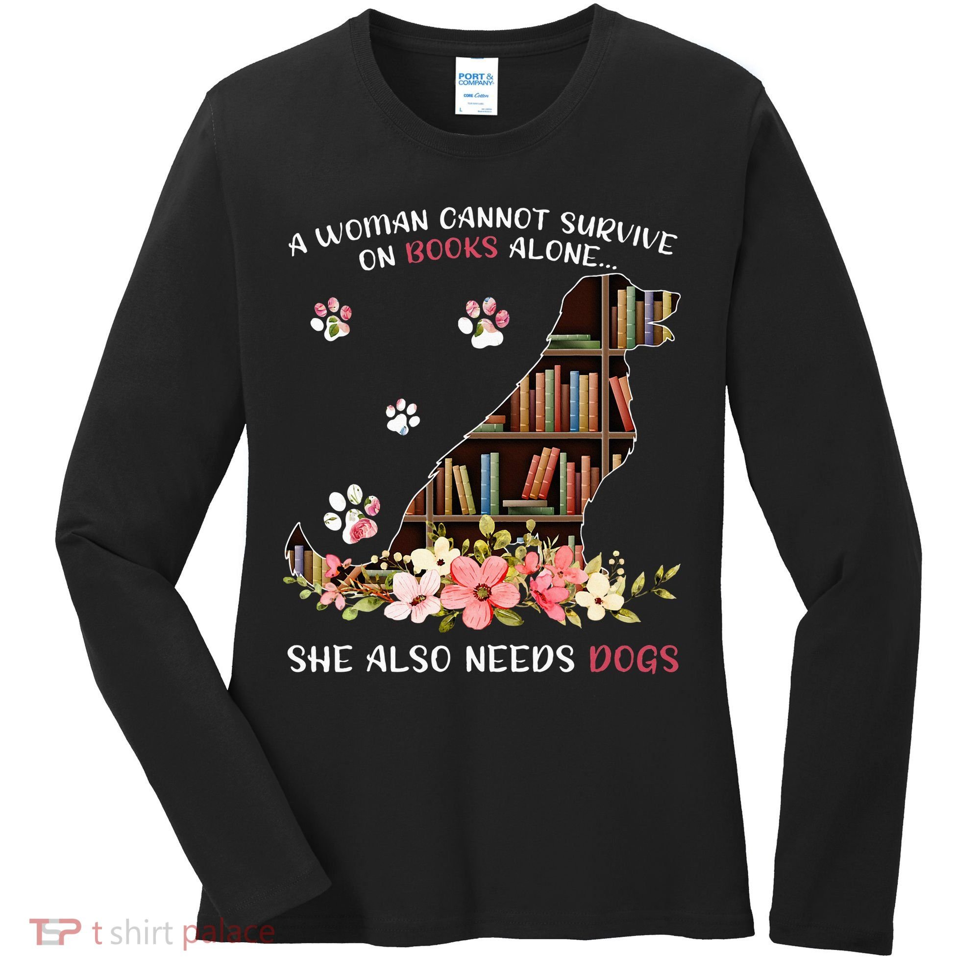 A Woman Cannot Survive On Books Alone She Also Needs Dogs Women's Long Sleeve Shirt