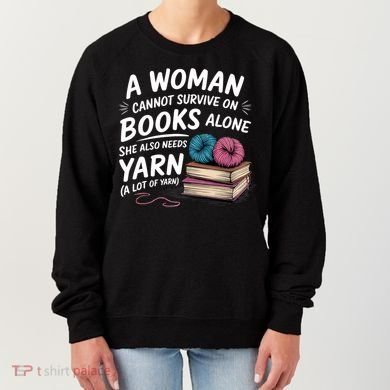 A Woman Cannot Survive On Books Alone She Also Needs Yarn Women's Sweatshirt