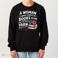 A Woman Cannot Survive On Books Alone She Also Needs Yarn Women's Sweatshirt thumb 0