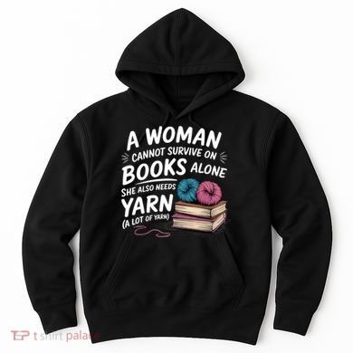 A Woman Cannot Survive On Books Alone She Also Needs Yarn Hoodie
