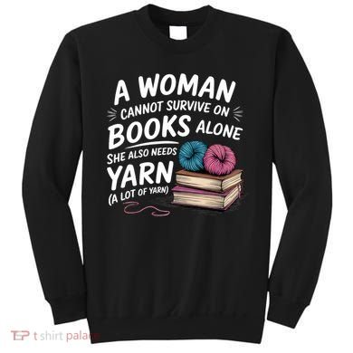 A Woman Cannot Survive On Books Alone She Also Needs Yarn Sweatshirt