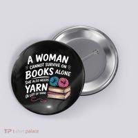 A Woman Cannot Survive On Books Alone She Also Needs Yarn Button thumb 0