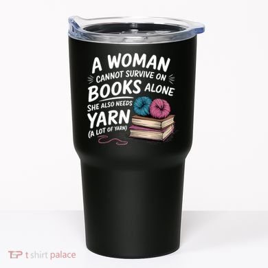A Woman Cannot Survive On Books Alone She Also Needs Yarn Tumbler