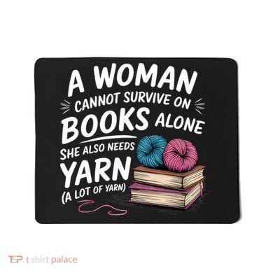 A Woman Cannot Survive On Books Alone She Also Needs Yarn Mousepad