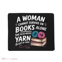 A Woman Cannot Survive On Books Alone She Also Needs Yarn Mousepad thumb 0