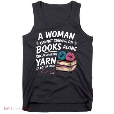 A Woman Cannot Survive On Books Alone She Also Needs Yarn Tank Top