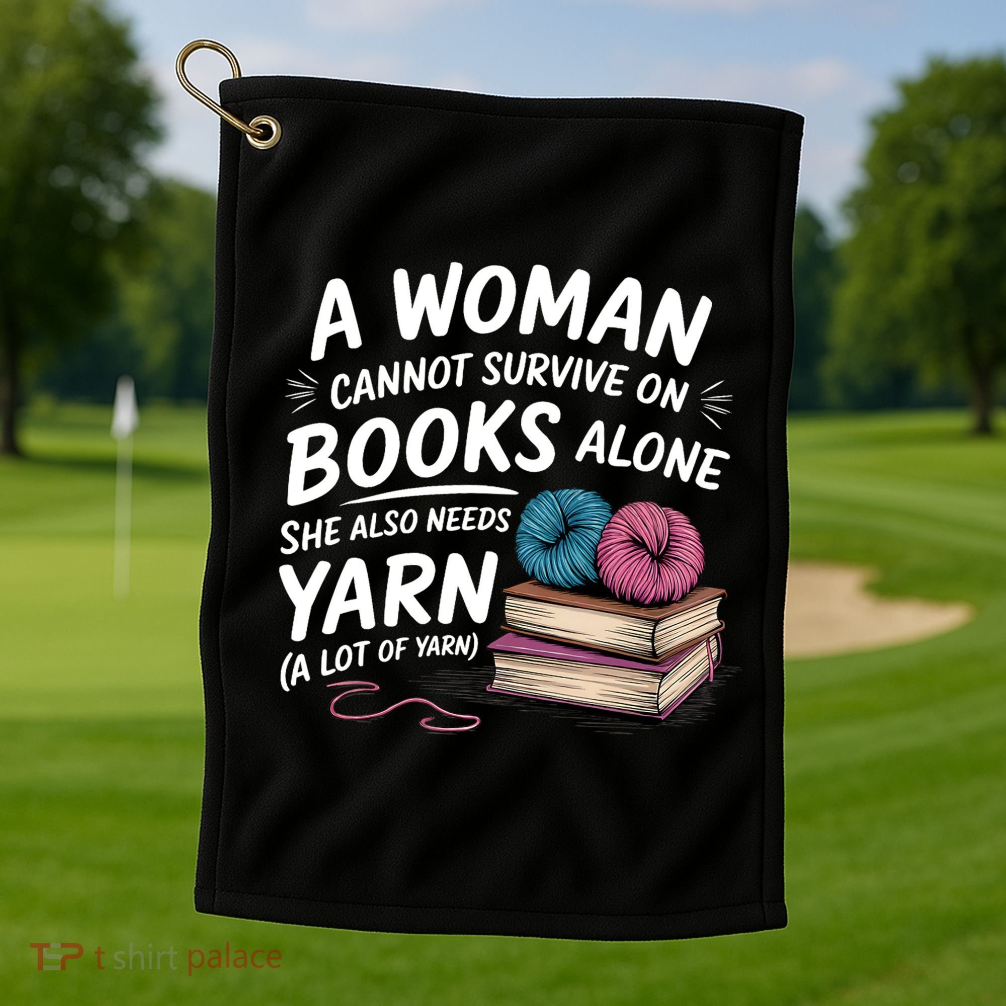 A Woman Cannot Survive On Books Alone She Also Needs Yarn Golf Towel