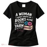 A Woman Cannot Survive On Books Alone She Also Needs Yarn Women's T-Shirt thumb 0