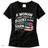 A Woman Cannot Survive On Books Alone She Also Needs Yarn Women's T-Shirt thumb 0