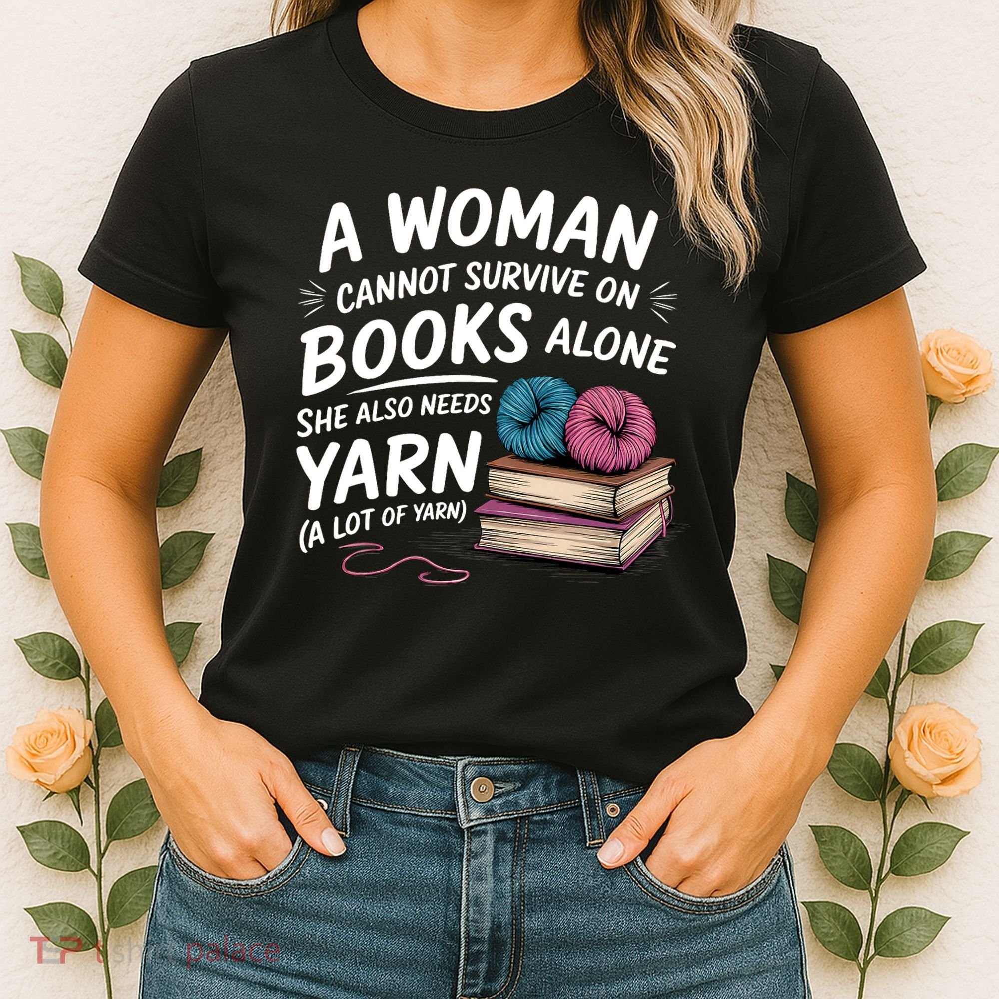 A Woman Cannot Survive On Books Alone She Also Needs Yarn Women's T-Shirt