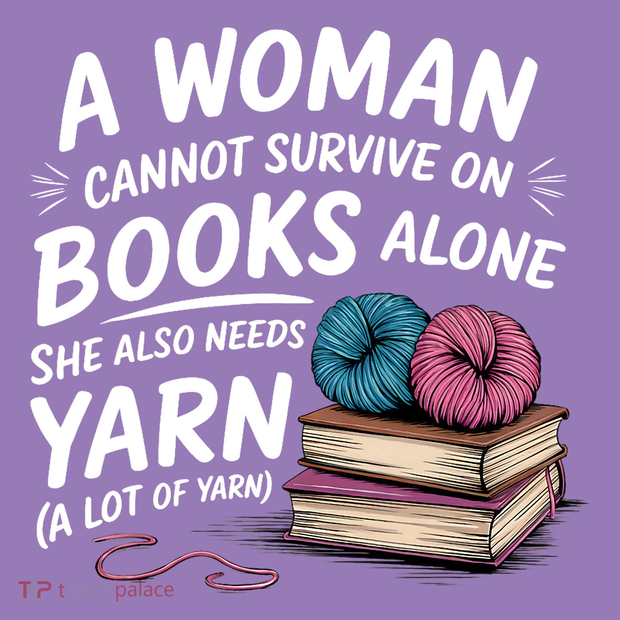 A Woman Cannot Survive On Books Alone She Also Needs Yarn T-Shirt