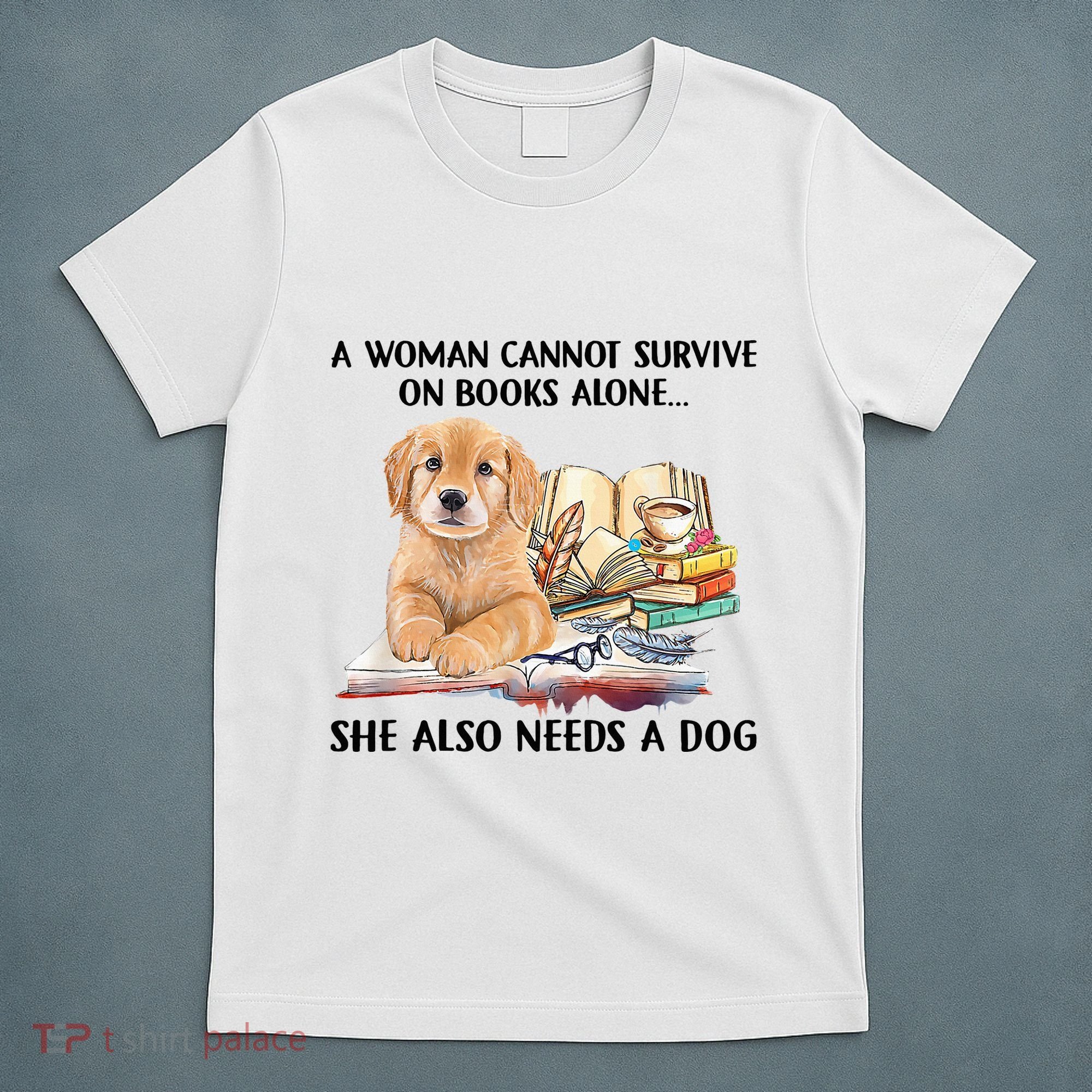 A Woman Cannot Survive On Books Alone She Also Needs A Dog T-Shirt