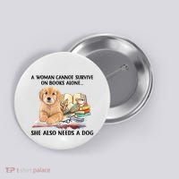 A Woman Cannot Survive On Books Alone She Also Needs A Dog Button thumb 0