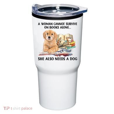 A Woman Cannot Survive On Books Alone She Also Needs A Dog Tumbler