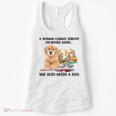 A Woman Cannot Survive On Books Alone She Also Needs A Dog Women's Tank Top