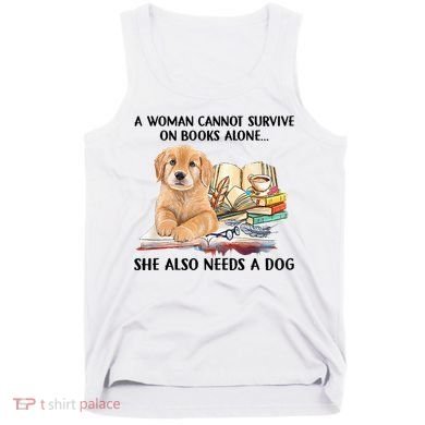 A Woman Cannot Survive On Books Alone She Also Needs A Dog Tank Top
