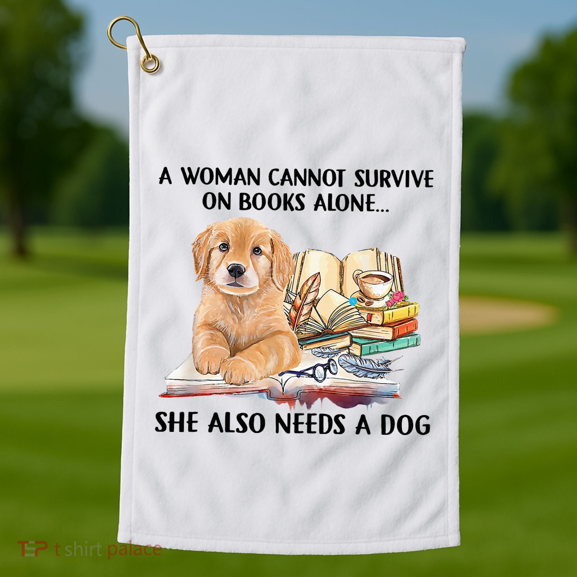 A Woman Cannot Survive On Books Alone She Also Needs A Dog Golf Towel