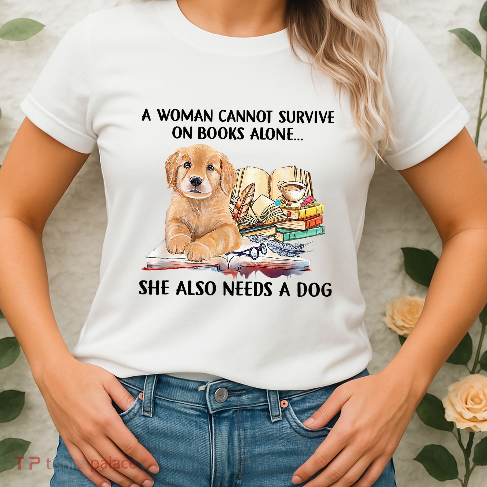 A Woman Cannot Survive On Books Alone She Also Needs A Dog Women's T-Shirt