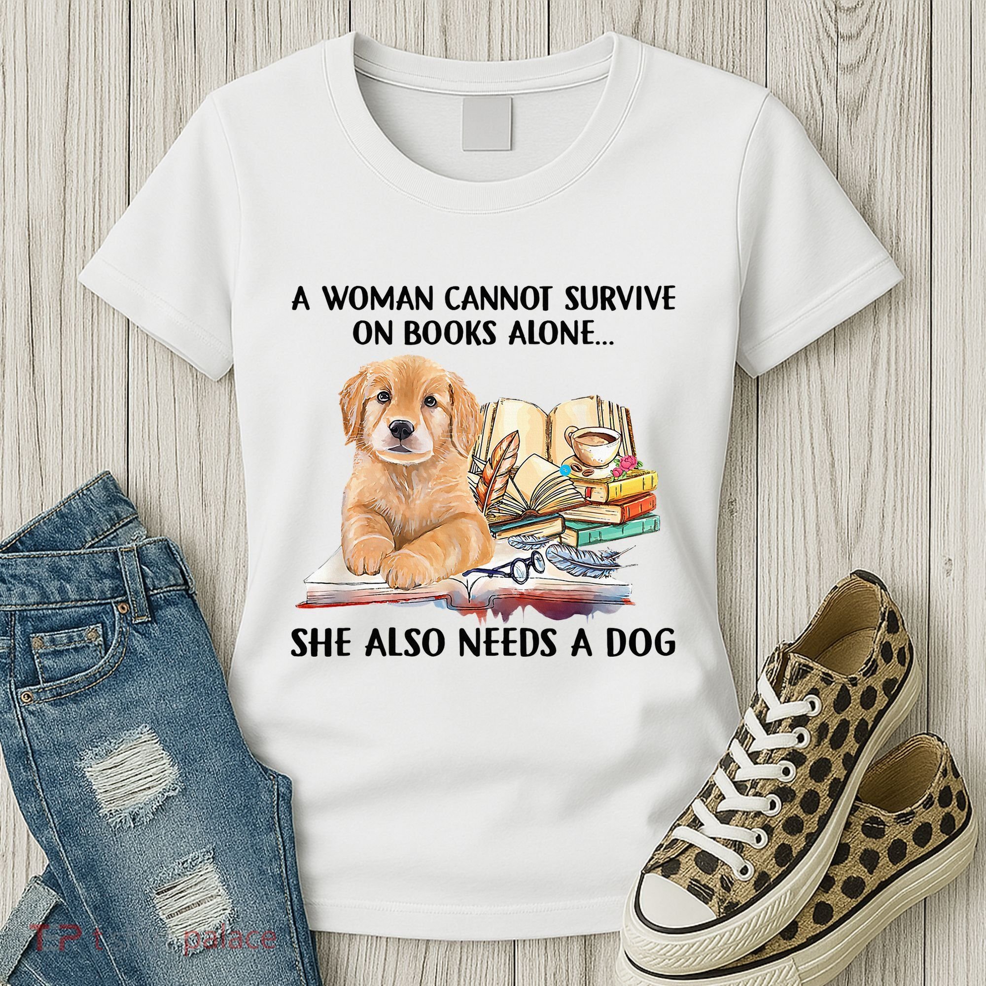 A Woman Cannot Survive On Books Alone She Also Needs A Dog Women's T-Shirt