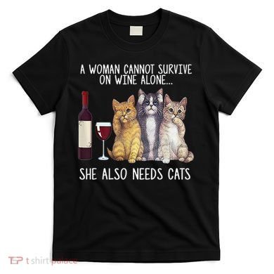 A Woman Cannot Survive On Wine Alone She Also Needs Cat T-Shirt