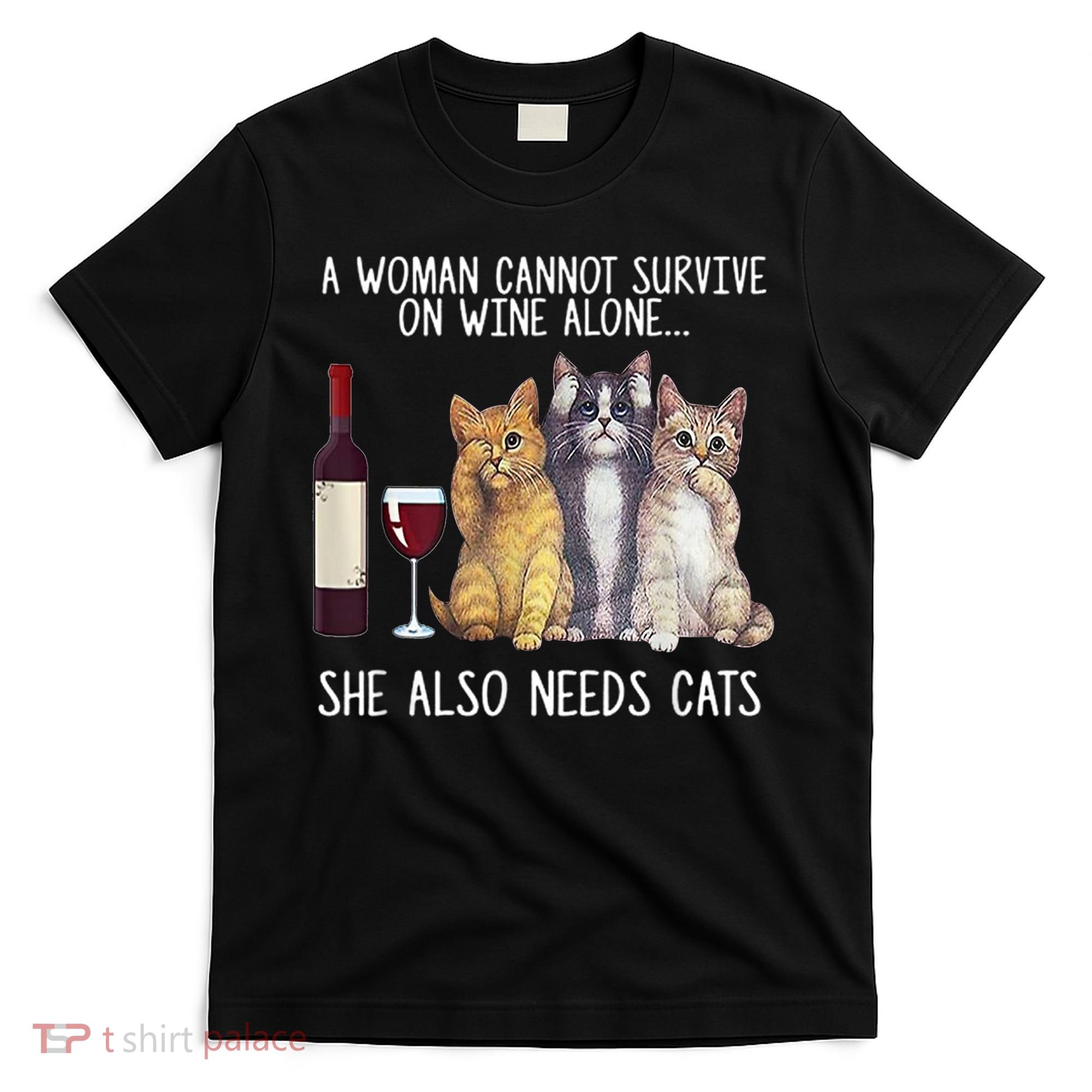 A Woman Cannot Survive On Wine Alone She Also Needs Cat T-Shirt