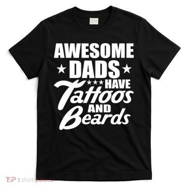 Awesome Dads Have Tattoos And Beards T-Shirt