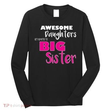 Awesome Daughters Get Promoted To Big Sister Long Sleeve Shirt