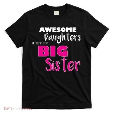 Awesome Daughters Get Promoted To Big Sister T-Shirt