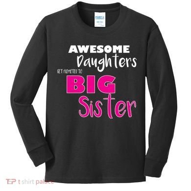 Awesome Daughters Get Promoted To Big Sister Kids Long Sleeve Shirt