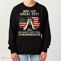 Are We Great Yet Cause I Just Feel Embarrassed Anti Trump Women's Sweatshirt thumb 0