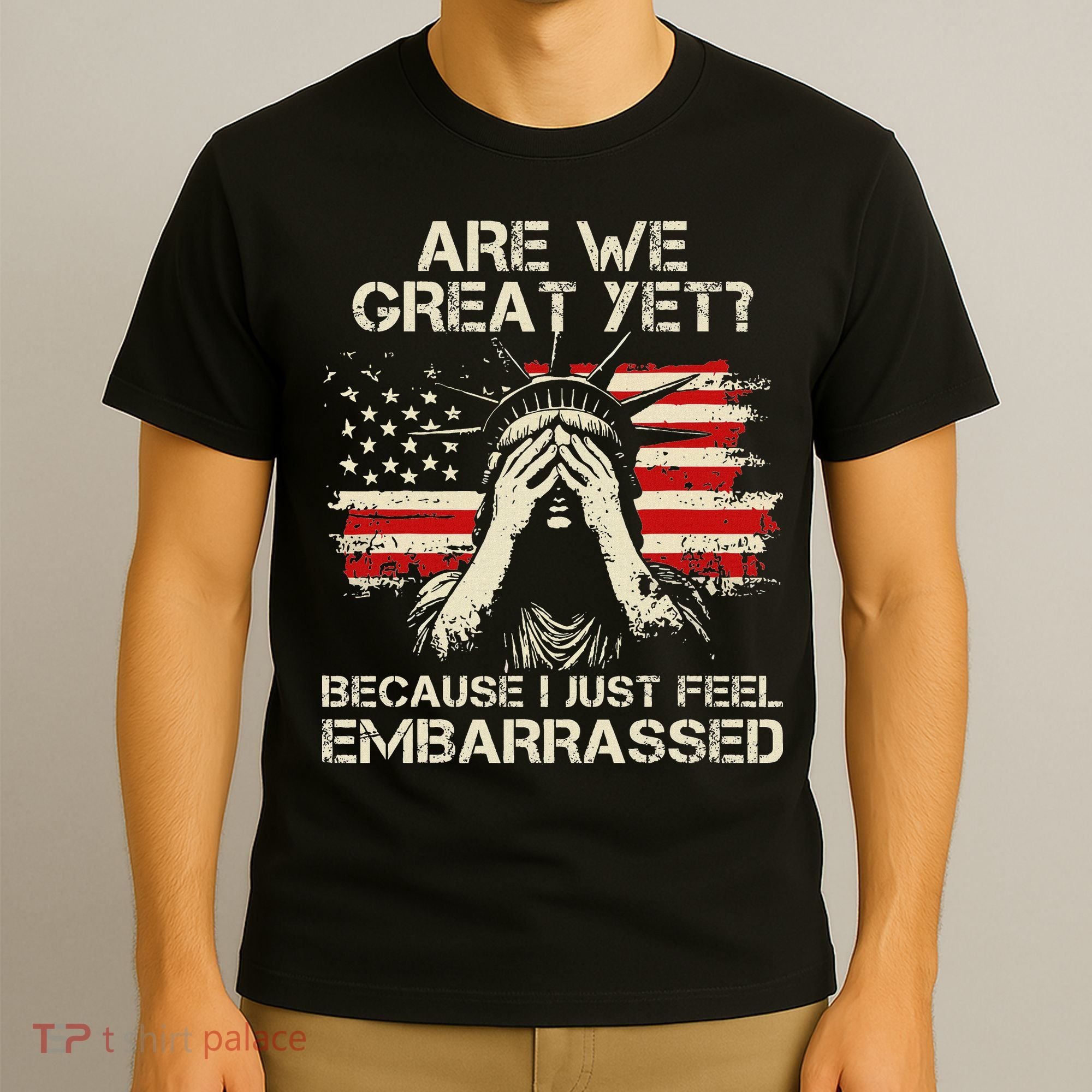Are We Great Yet Cause I Just Feel Embarrassed Anti Trump T-Shirt