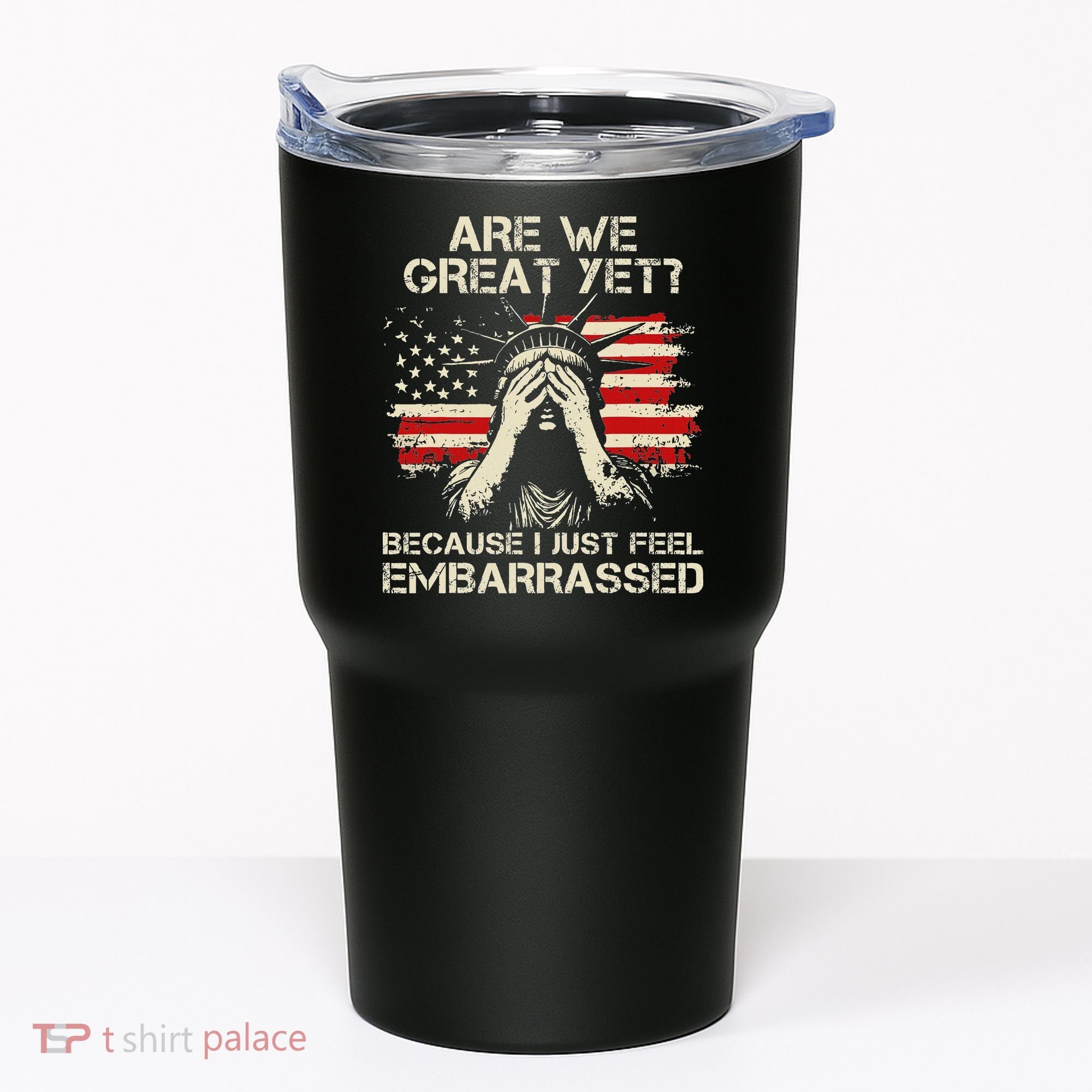 Are We Great Yet Cause I Just Feel Embarrassed Anti Trump Tumbler