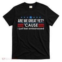 Are We Great Ye I Just Feel Embarrassed Anti Trump T-Shirt thumb 0