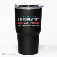 Are We Great Ye I Just Feel Embarrassed Anti Trump Tumbler thumb 0