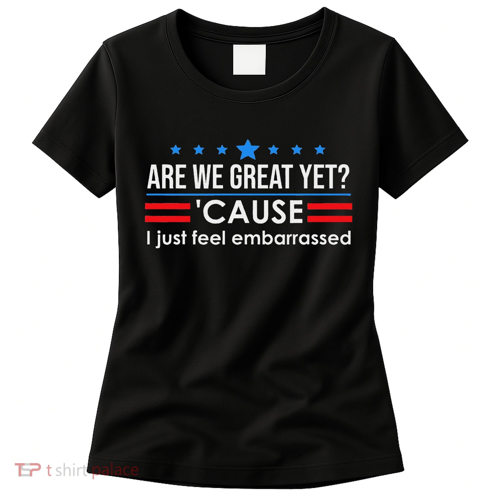 Are We Great Ye I Just Feel Embarrassed Anti Trump Women's T-Shirt