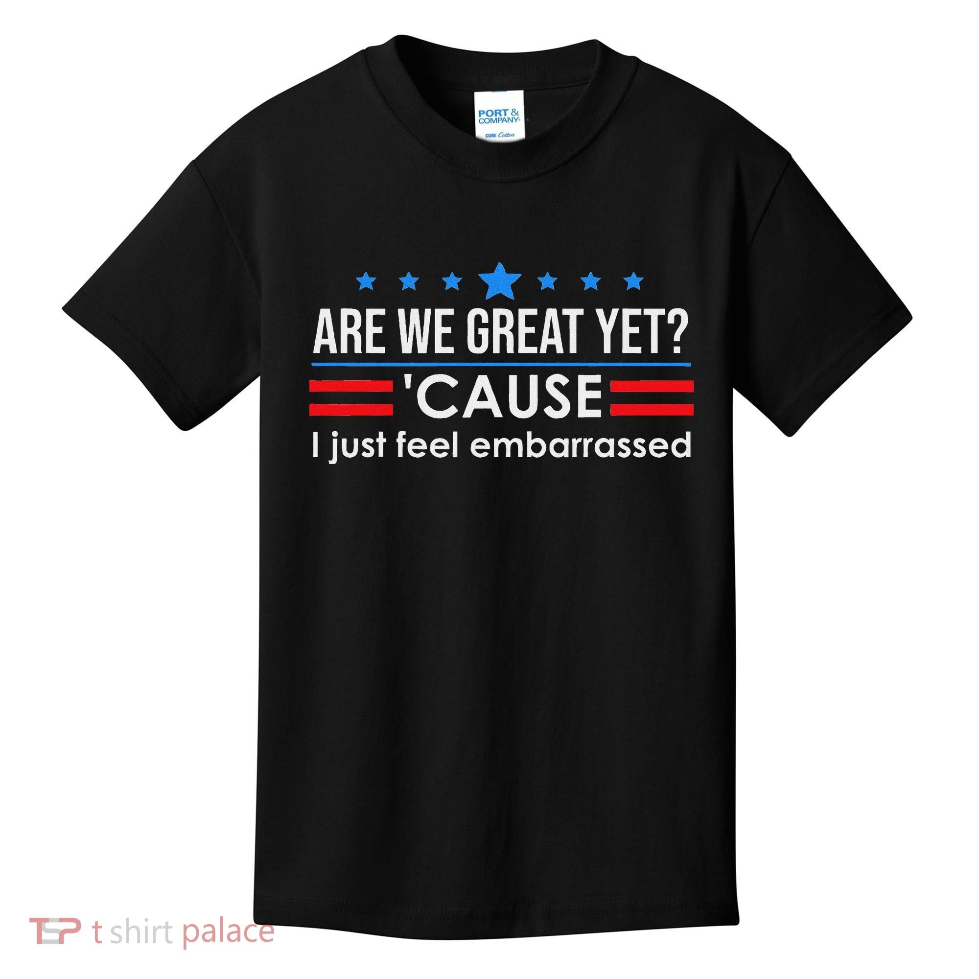 Are We Great Ye I Just Feel Embarrassed Anti Trump Kids T-Shirt