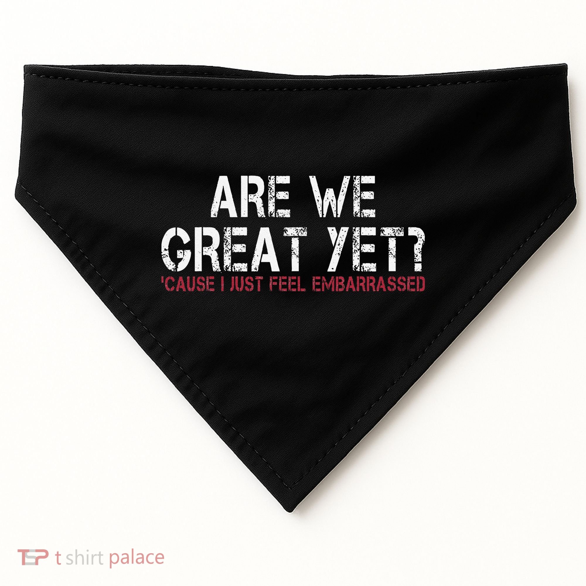 Are We Great Yet Cause I Just Feel Embarrassed USA-Made Doggie Bandana