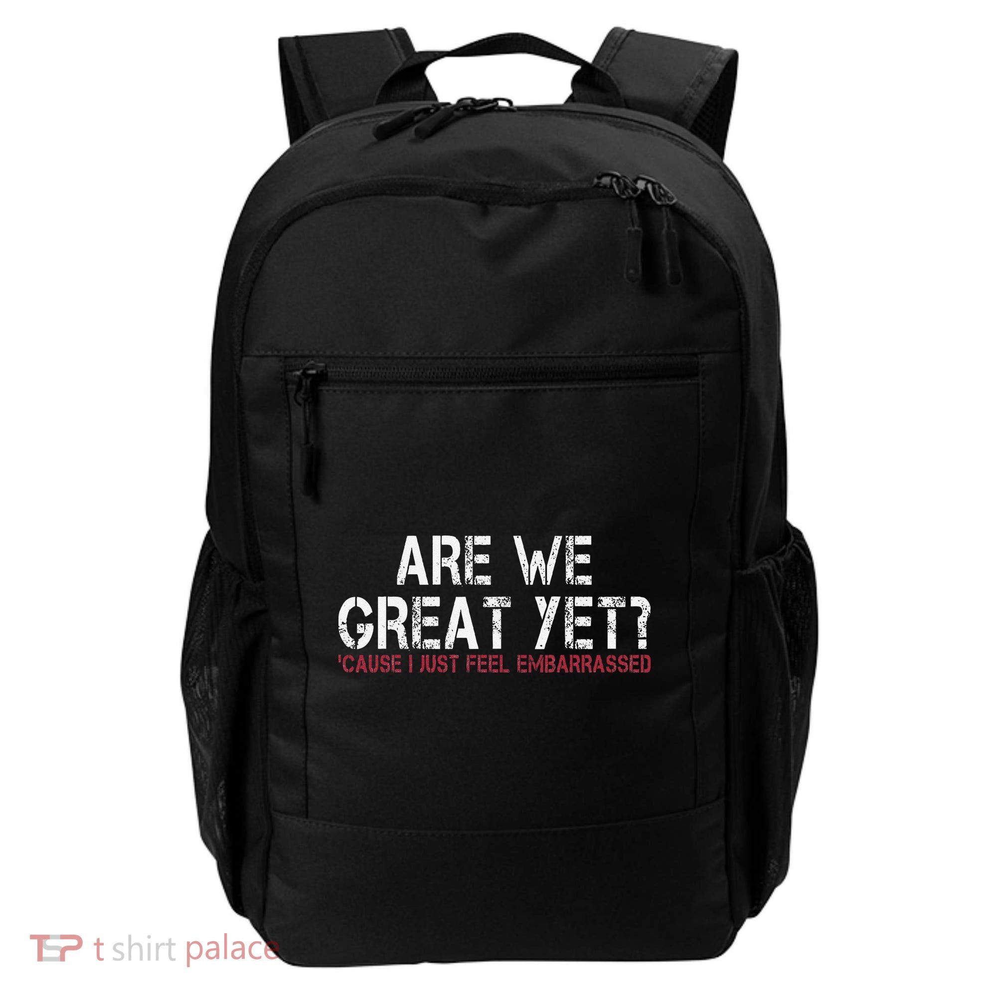 Are We Great Yet Cause I Just Feel Embarrassed Backpack