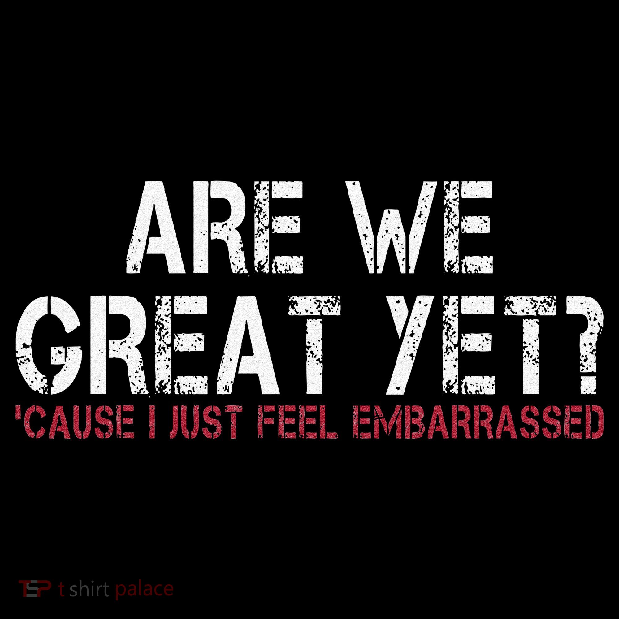 Are We Great Yet Cause I Just Feel Embarrassed Coffee Mug