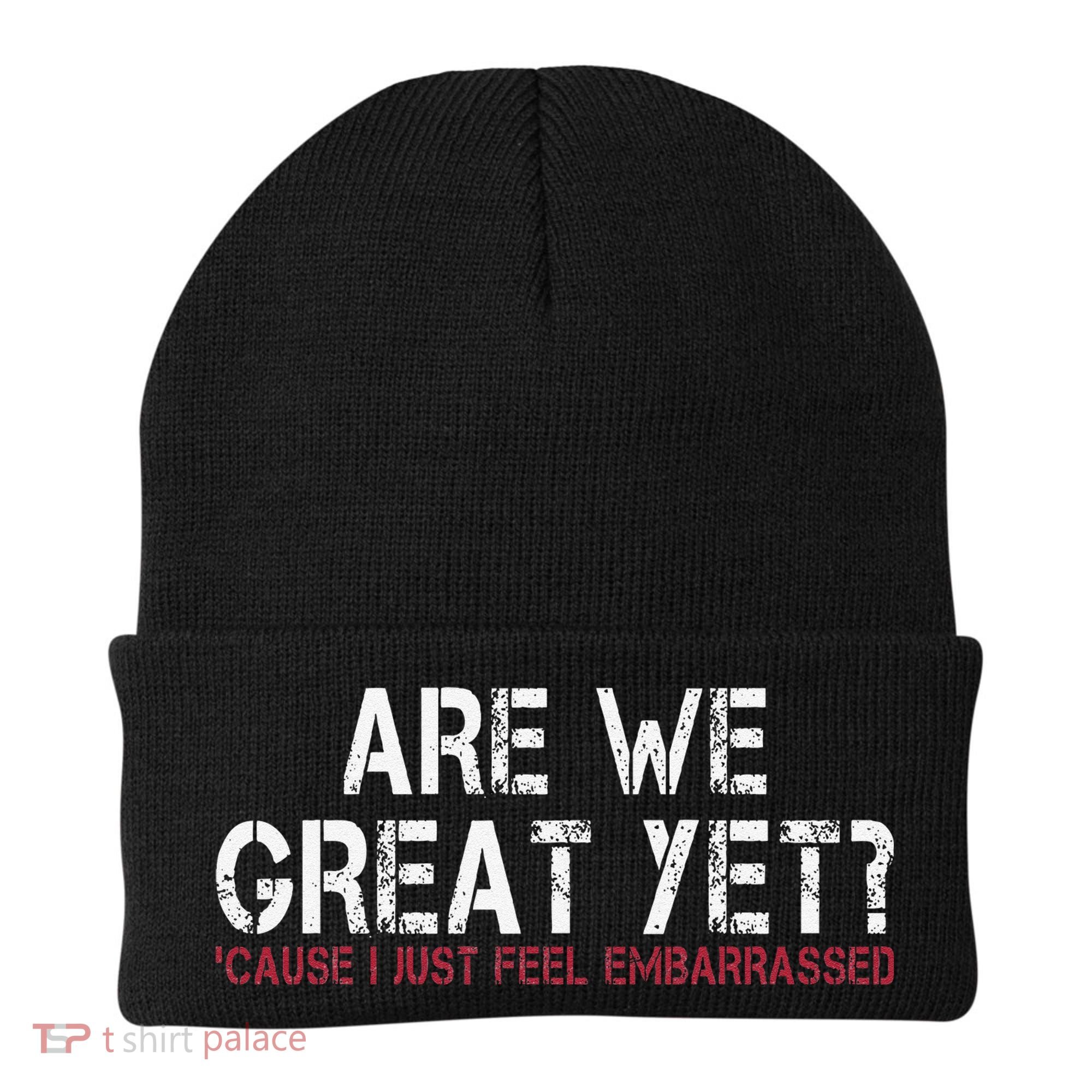 Are We Great Yet Cause I Just Feel Embarrassed Beanie