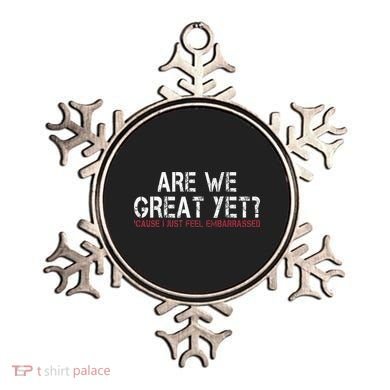 Are We Great Yet Cause I Just Feel Embarrassed Ornament