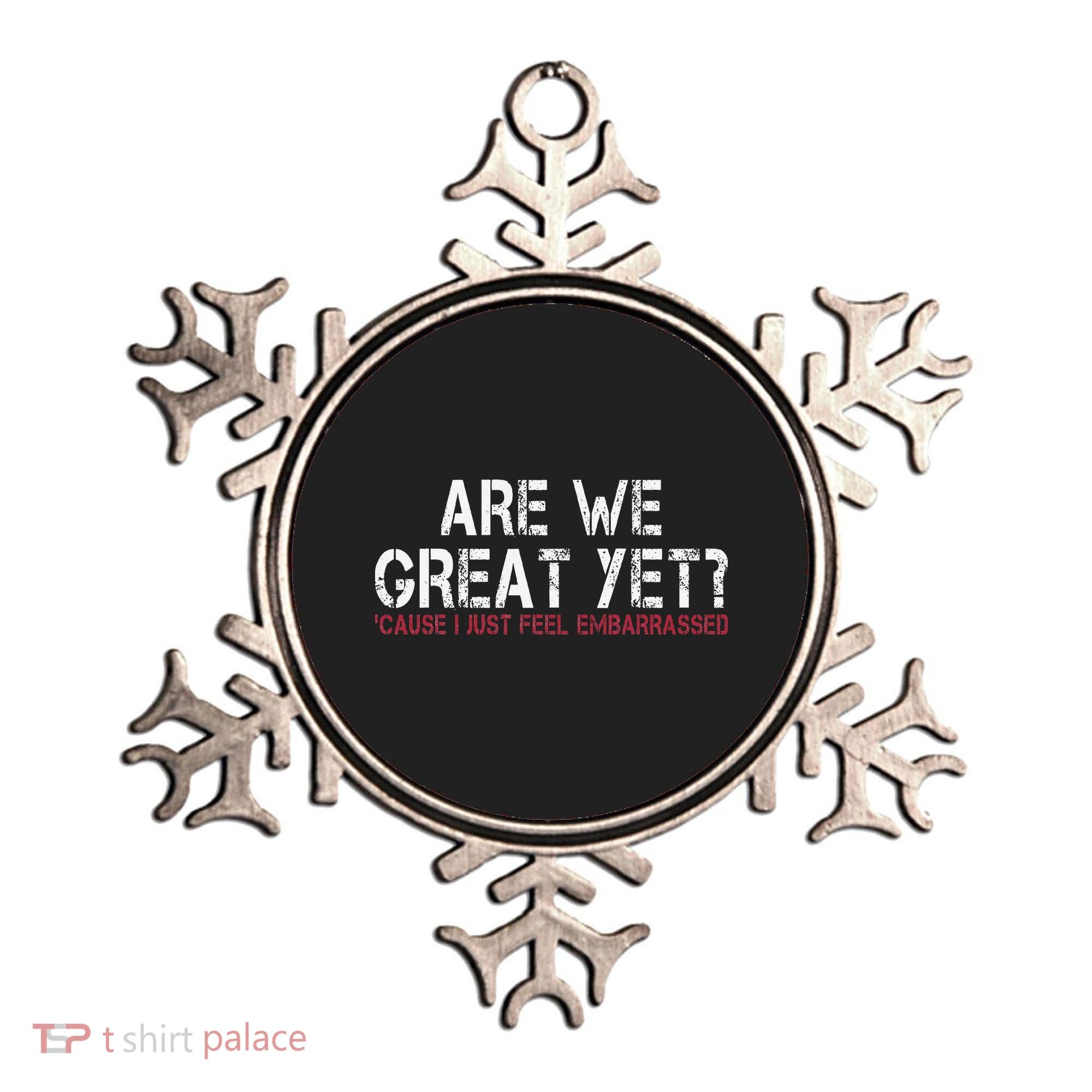Are We Great Yet Cause I Just Feel Embarrassed Ornament