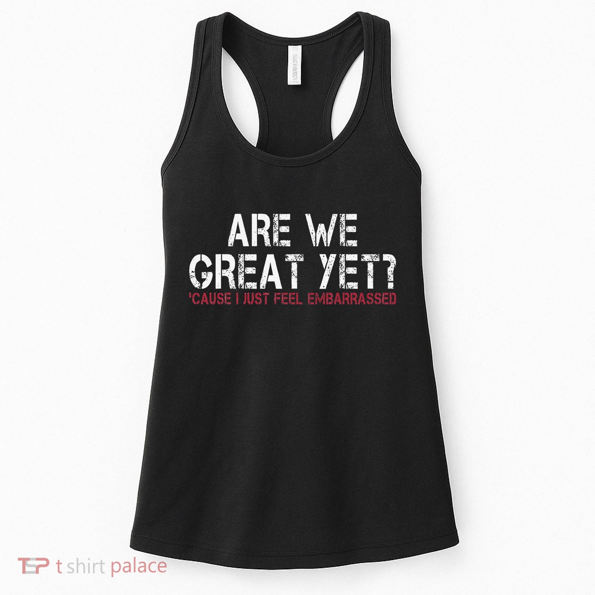 Are We Great Yet Cause I Just Feel Embarrassed Women's Tank Top