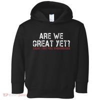 Are We Great Yet Cause I Just Feel Embarrassed Toddler Hoodie thumb 0