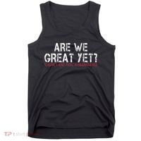 Are We Great Yet Cause I Just Feel Embarrassed Tank Top thumb 0