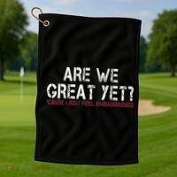 Are We Great Yet Cause I Just Feel Embarrassed Golf Towel thumb 1