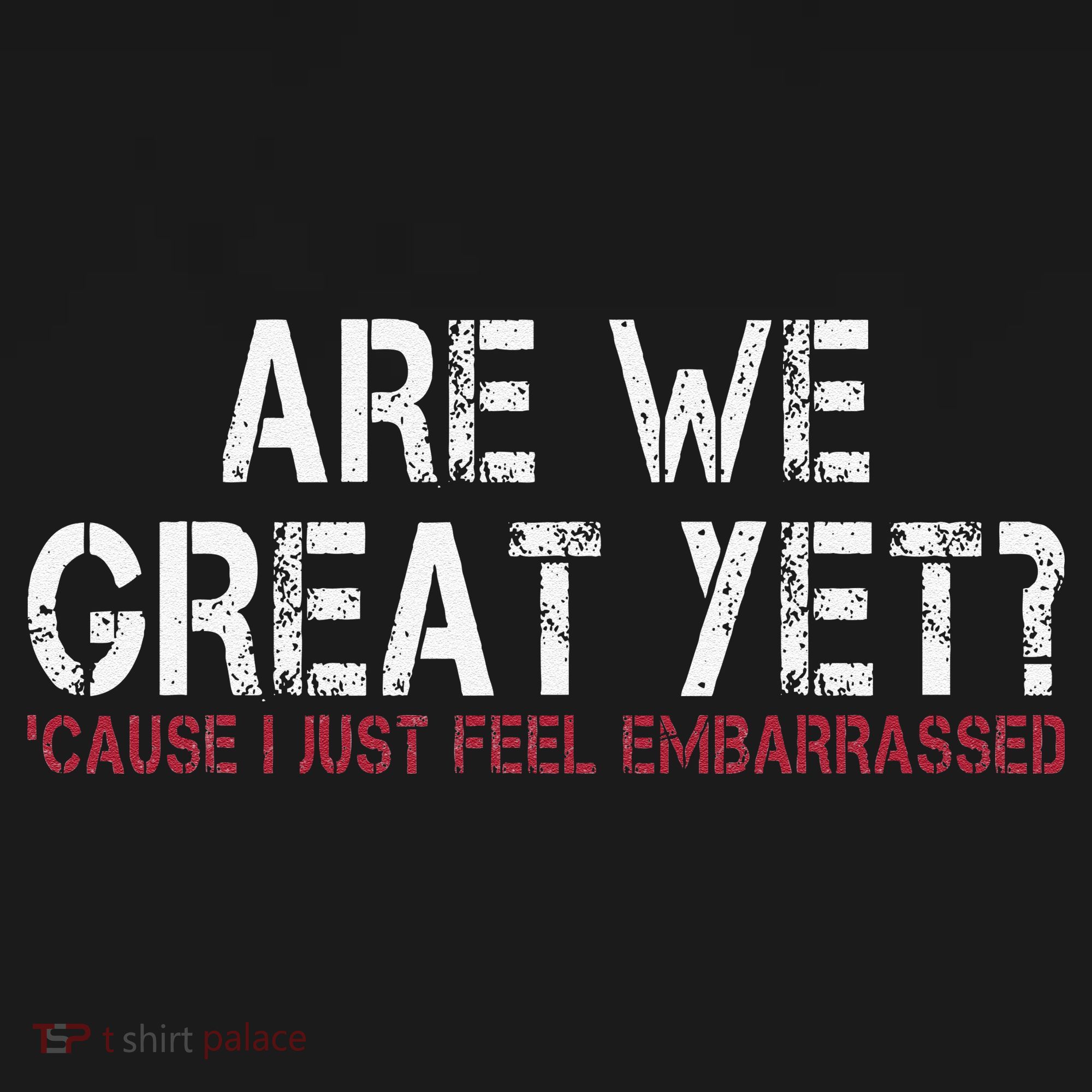 Are We Great Yet Cause I Just Feel Embarrassed Visor